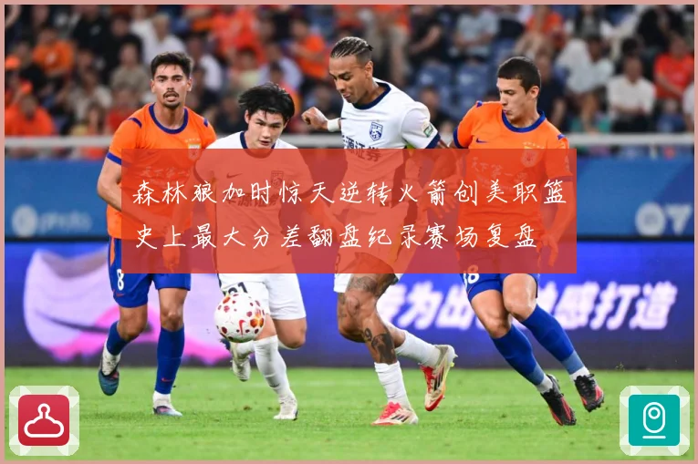 森林狼加时惊天逆转火箭创美职篮史上最大分差翻盘纪录赛场复盘