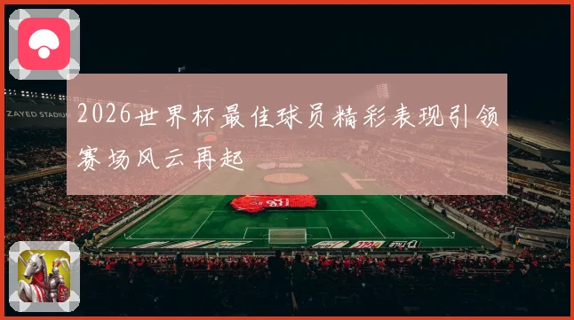 2026世界杯最佳球员精彩表现引领赛场风云再起