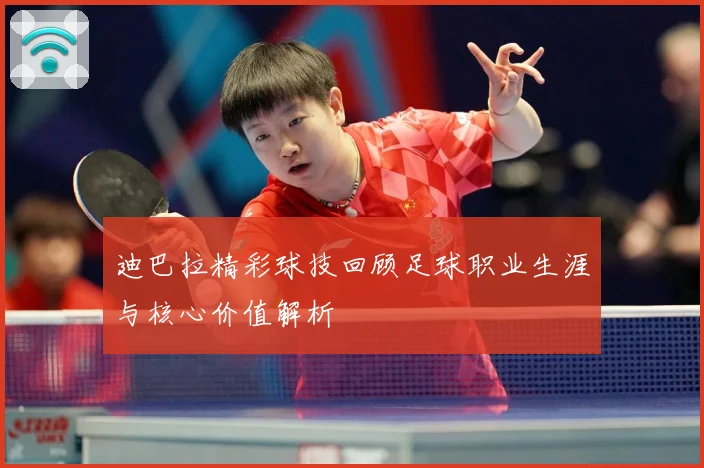 迪巴拉精彩球技回顾足球职业生涯与核心价值解析