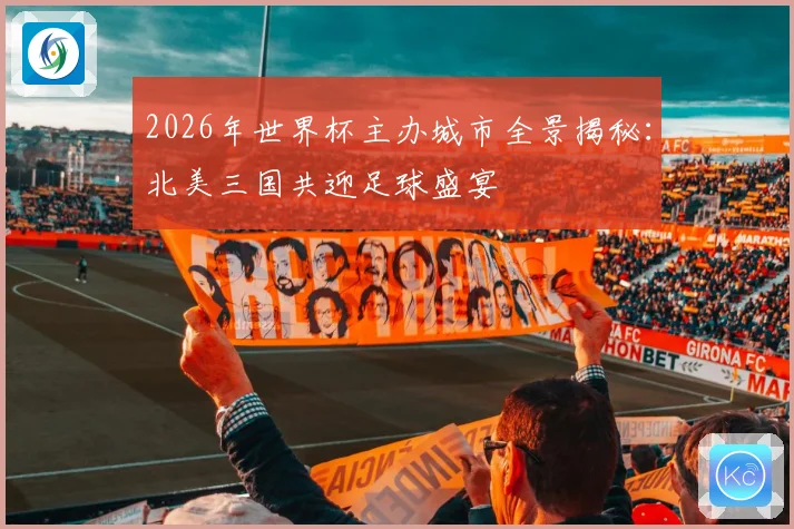 2026年世界杯主办城市全景揭秘：北美三国共迎足球盛宴