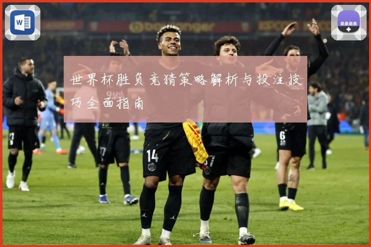 世界杯胜负竞猜策略解析与投注技巧全面指南