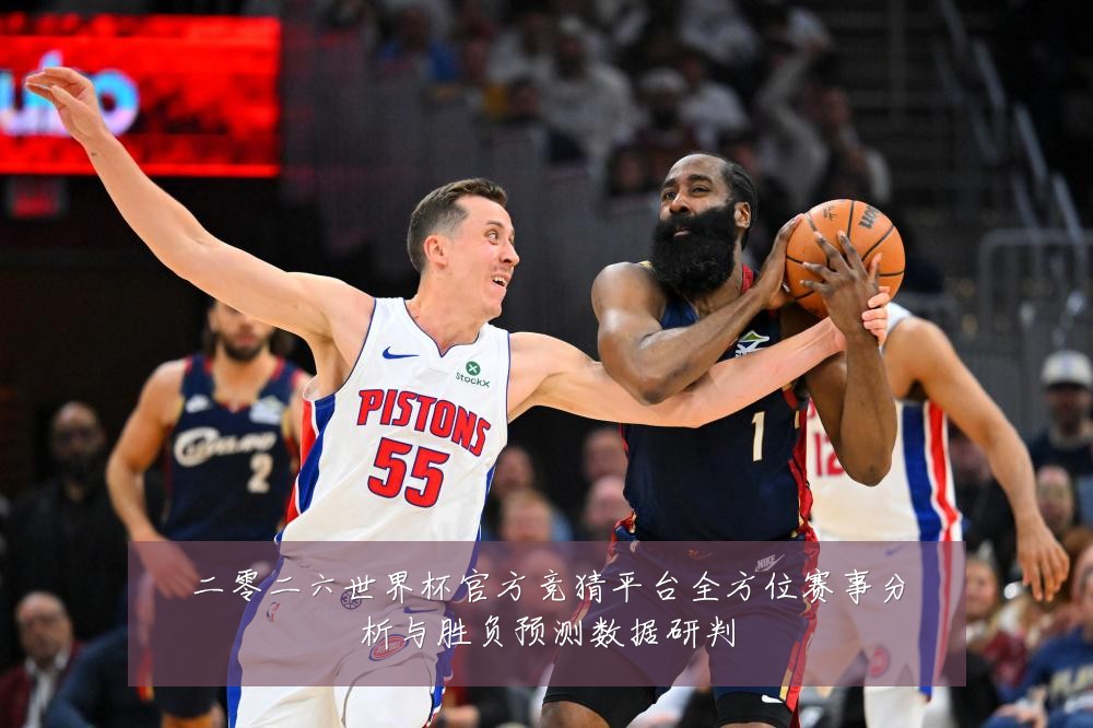 二零二六世界杯官方竞猜平台全方位赛事分析与胜负预测数据研判